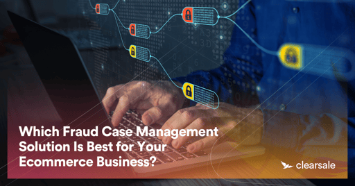 Which Fraud Case Management Solution Is Best for Your Ecommerce Business?