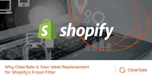Why ClearSale is Your Ideal Replacement for Shopify's Fraud Filter