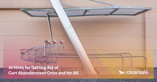 10 Hints for Getting Rid of Cart Abandonment Once and for All