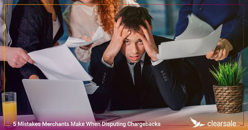 5 Mistakes Merchants Make When Disputing Chargebacks