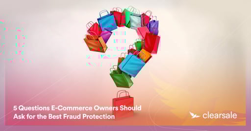 5 Questions E-Commerce Owners Should Ask for the Best Fraud Protection
