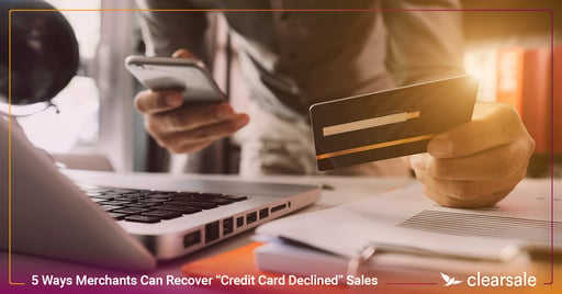 5 Ways Merchants Can Recover “Credit Card Declined” Sales