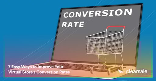 7 Easy Ways to Improve Your Virtual Store's Conversion Rates