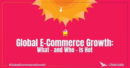 Global E-Commerce Growth: What — and Who — Is Hot