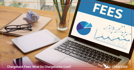 Chargeback Fees: What Do Chargebacks Cost?