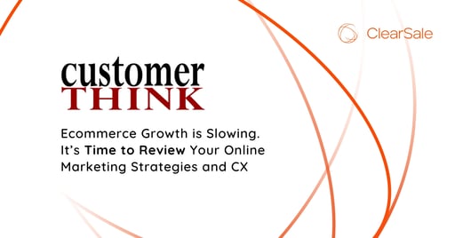 Ecommerce Growth is Slowing. It’s Time to Review Your Online Marketing Strategies and CX