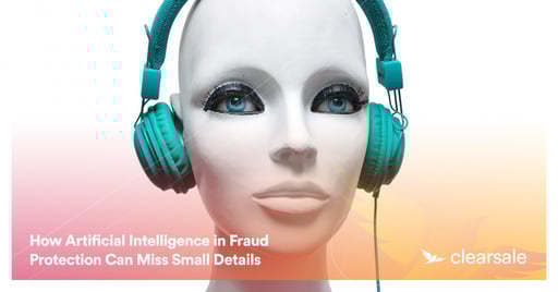How Artificial Intelligence in Fraud Protection Can Miss Small Details