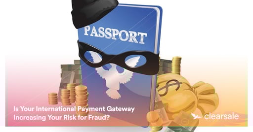 Is Your International Payment Gateway Increasing Your Risk for Fraud?
