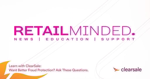 Learn with ClearSale: Want Better Fraud Protection? Ask These Questions.