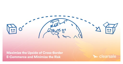 Maximize the Upside of Cross-Border Ecommerce and Minimize the Risk
