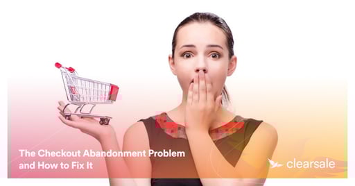 The Checkout Abandonment Problem and How to Fix It