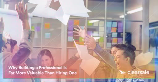 Why Building a Professional Is Far More Valuable Than Hiring One