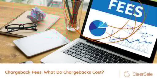Chargeback Fees: What Do Chargebacks Cost?