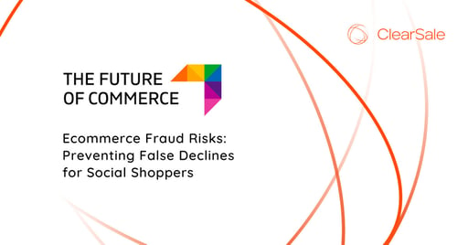 Ecommerce Fraud Risks: Preventing False Declines for Social Shoppers
