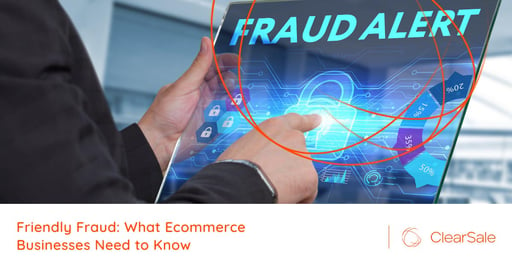 Friendly Fraud: What Ecommerce Businesses Need to Know