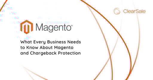 What Every Business Needs to Know About Magento and Chargeback Protection