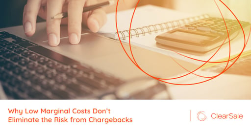 Why Low Marginal Costs Don’t Eliminate the Risk from Chargebacks
