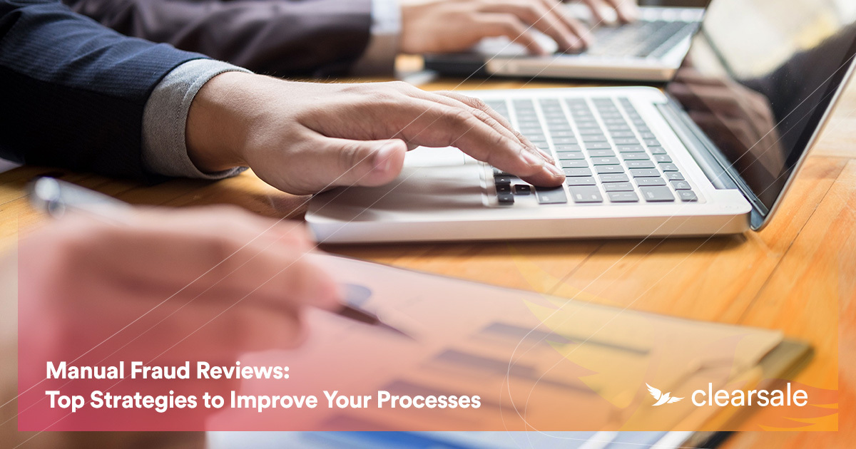 Manual Fraud Reviews - Strategies to Improve Your Processes