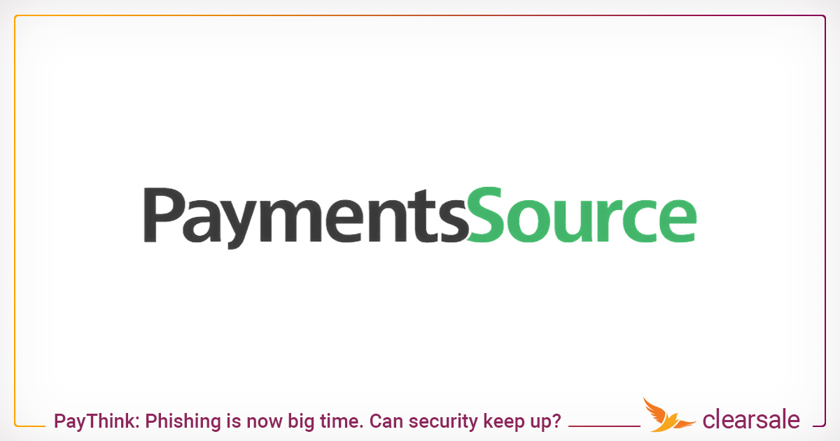 PaymentsSource PayThink_ Phishing is now big time. Can security keep up_
