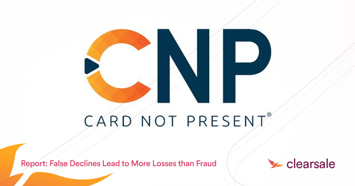 Logos of CNP - Cards Not Present and Clear Sale with a text that says: Report: False Declines Lead to Morse Losses Than Fraud