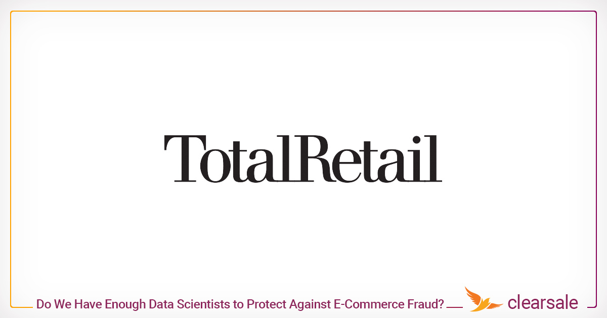 Total_Retail_Do_We_Have_Enough_Data_Scientists_to_Protect_Against_E-Commerce_Fraud_
